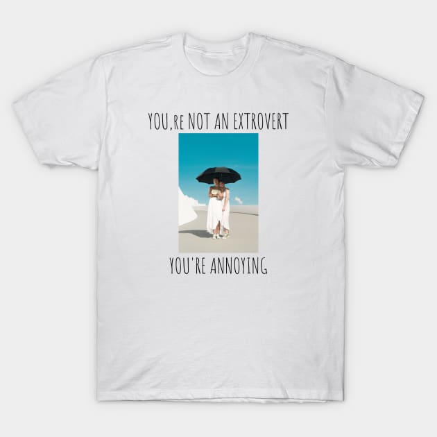 You are not an extrovert.You are annoying T-Shirt by SimplethingStore